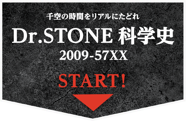 千空の時間をリアルにたどれ「Dr.STONE 科学史 2009-57XX」START!