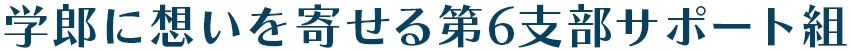 学郎に想いを寄せる第6支部サポート組