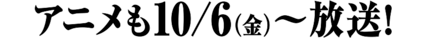 アニメも10/6（金）〜放送！