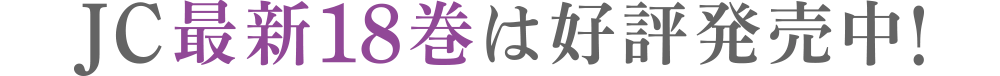 JC最新18巻は好評発売中！